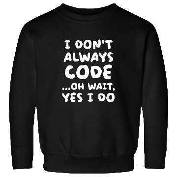 Discover I Dont Always Code Funny Programming Programmer Sweatshirts