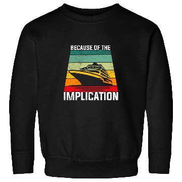 Discover Because of the Implication Traveler Boating Cruise Trip Sweatshirts