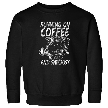 Discover Running Coffee Sawdust Woodworker Carpenter 1 Sweatshirts