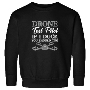 Discover Drone Test Pilot If I Duck You Should Too Funny Novice Pilot Sweatshirts