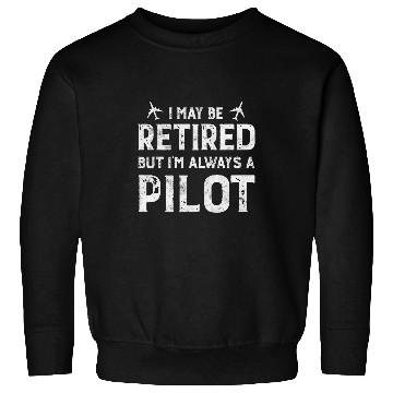 Discover Funny Pilot Retirement I May Be Retired Sweatshirts