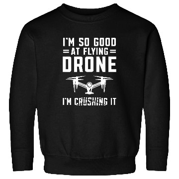 Discover Drone Pilot Quadcopter FPV Im so good at flying Drone Sweatshirts