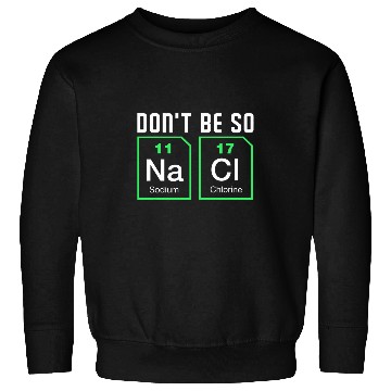 Discover Dont be salty Funny Chemistry Sweatshirts