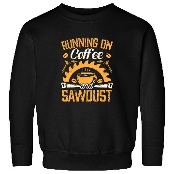 Discover Running On Coffee And Sawdust Woodworking Gift Sweatshirts