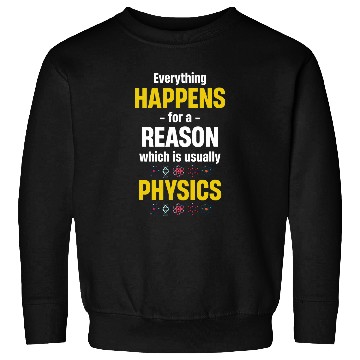 Discover Everything Happens For A Reason Which Is Usually Physics Sweatshirts
