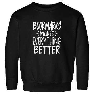 Discover Bookmarks Makes Everything Better Funny Book Lovers Sweatshirts