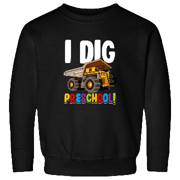 Discover Dump Truck I Dig Preschool 2 Sweatshirts