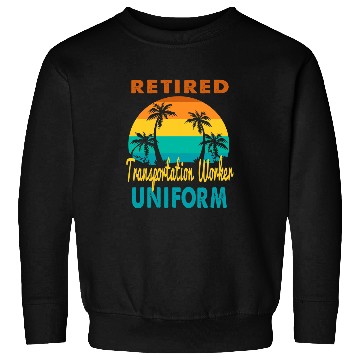 Discover Retired Transportation Worker Uniform Tropical Retirement Sweatshirts