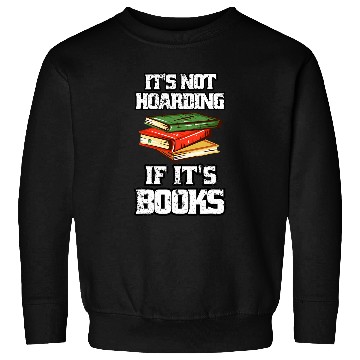 Discover Its Not Hoarding If Its Books Book Lovers Reading Teacher Sweatshirts