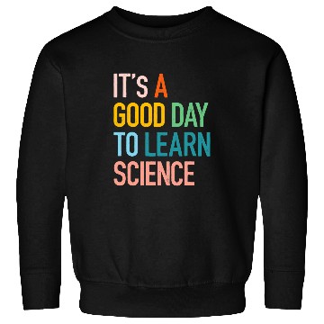 Discover Science Student Gifts Its A Good Day To Learn Science Earth Sweatshirts