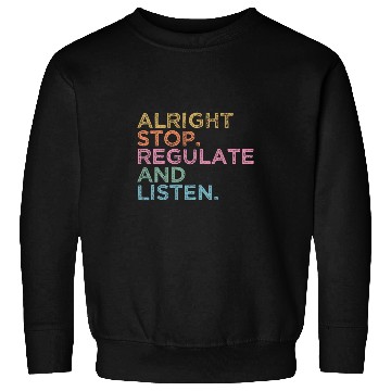 Discover School Counselor Teacher Alright Stop Regulate and Listen 7 Sweatshirts