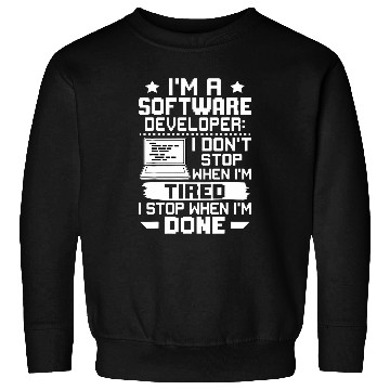 Discover Im A Software Developer I Dont Stop When Im Tired Sweatshirts