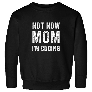 Discover Not Now Mom Im Coding Funny Coder Dev Programmer Quote Sweatshirts