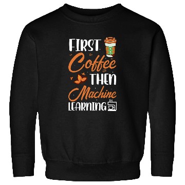Discover First Coffee Then Machine Learning Programmer 1 Sweatshirts
