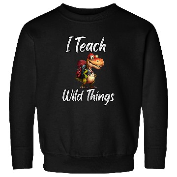 Discover I Teach Wild Things Dinosaur School Teacher Saurus TRex Sweatshirts