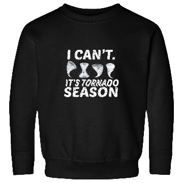 Discover I Cant Its Tornado Season Storm Chasing Meteorologist Sweatshirts
