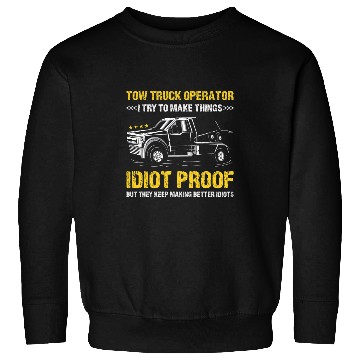 Discover I Try To Make Thinks Idiot Proof Tow Truck Operator Sweatshirts
