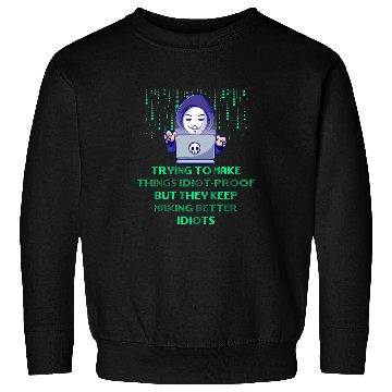 Discover Trying to Make Things Idiot Proof Computer Programming Sweatshirts