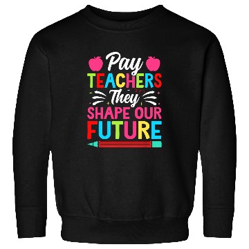 Discover Pay Teachers They Shape Our Future Teacher Geek Sweatshirts