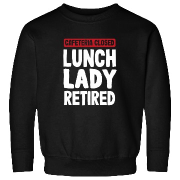 Discover Cafeteria closed Lunch Lady Retired Pensioner Sweatshirts