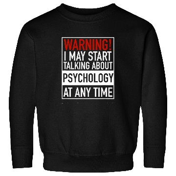 Discover Warning I May Start Talking About Psychology At Any Time Sweatshirts