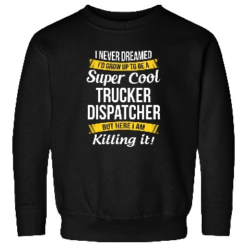 Discover Trucker Dispatcher Funny I Never Dreamed Appreciation Sweatshirts