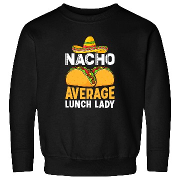 Discover Cafeteria Worker Rock Mexican Nacho Average Lunch Lady Sweatshirts
