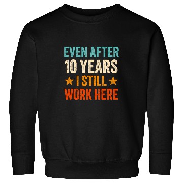 Discover Even after 10 Years I still work here 10th Work Anniversary Sweatshirts