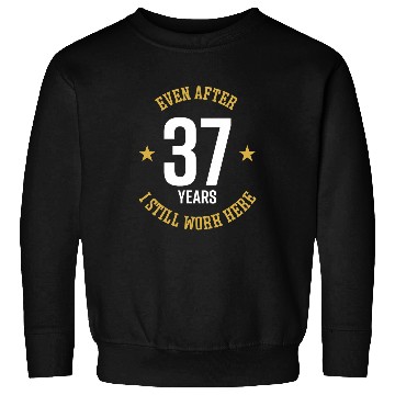 Discover Even after 37 Years I still work here 37th Work Anniversary Sweatshirts