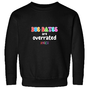 Discover Funny Cute nurses Due Dates Are Overrated Design NICU Squad Sweatshirts