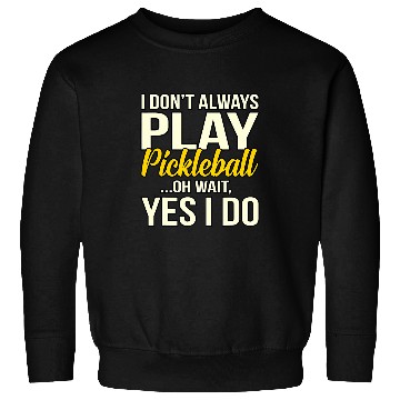 Discover I Dont Always Play Pickleball Paddle Player Sports Graphic Sweatshirts