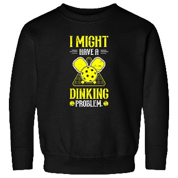 Discover I Might Have A Dinking Problem Play Serve Paddle Sport Sweatshirts