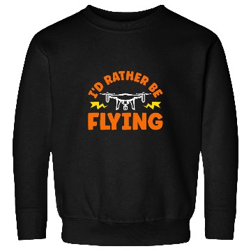 Discover Id Rather Be Flying Drone Pilot Sweatshirts