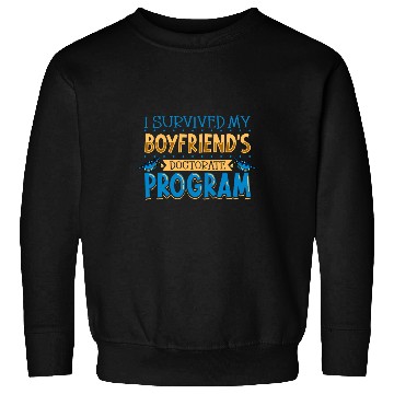 Discover I survived my boyfriends doctorate program Sweatshirts