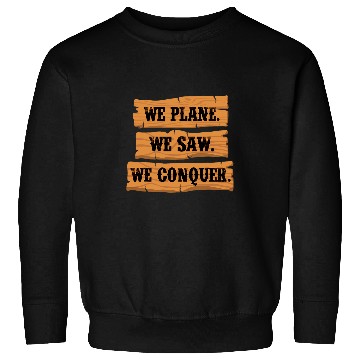 Discover We Plane We Saw We Conquer Woodworker Handyman Carpenter Sweatshirts
