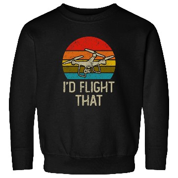 Discover Id Flight That Funny Drone Pilot and Quadcopter Sweatshirts