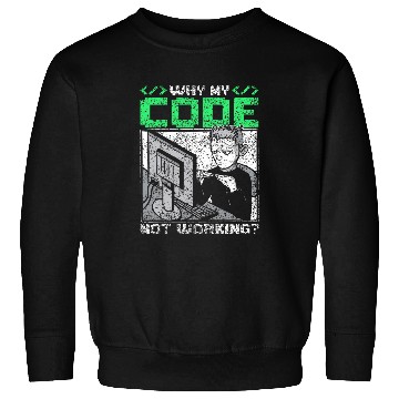 Discover Why Is My Code Not Working Coder Sayings Programmer Coding Sweatshirts