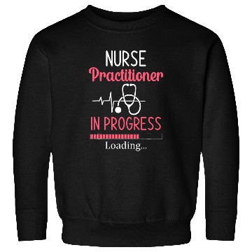 Discover nurses Practitioner In Progress Loading Nursing Student Sweatshirts