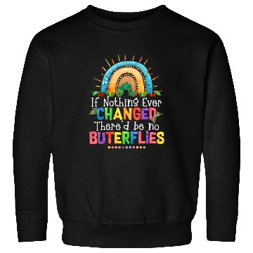Discover Rainbow If Nothing Ever Changed Thered Be No Butterflies Sweatshirts