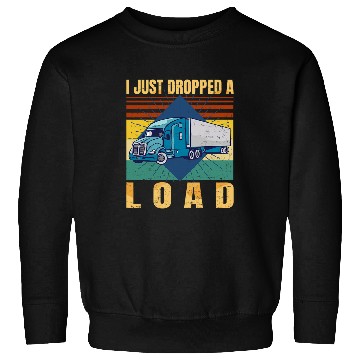 Discover I Just Dropped A Load Funny Trucker Fathers Day Retro Sweatshirts