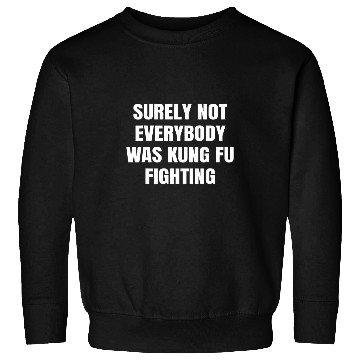 Discover Surely not everybody was Kung Fu fighting humor Sweatshirts