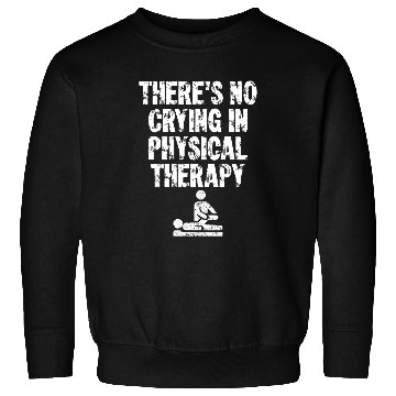 Discover Physical Therapist Theres No Crying In Physical Therapy Sweatshirts