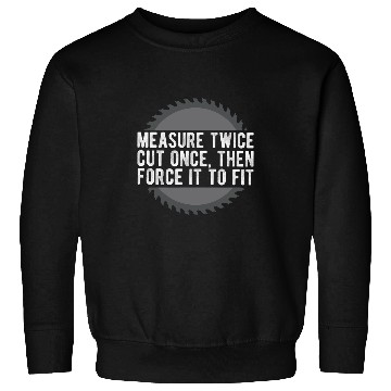 Discover Measure Twice Cut Once Woodworker Carpentry Dad Husband Sweatshirts