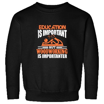Discover Mens Woodworking Woodworker Funny Education Is Important Sweatshirts
