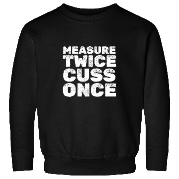 Discover Measure Twice Cuss Once Wood Work Handyman Carpentry Sweatshirts