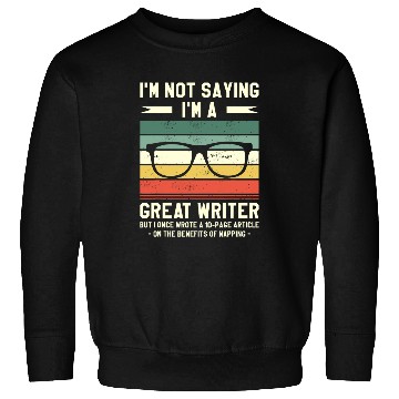 Discover Im Not Saying Im A Great Writer But I Once Wrote Sweatshirts