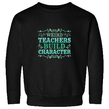 Discover Weird Teachers Build Character 2 Sweatshirts