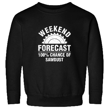 Discover Weekend Forecast Woodworking Sawdust Woodworker Sweatshirts
