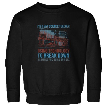 Discover Im A Gay Science Teacher Using Technology To Build Bridges Sweatshirts