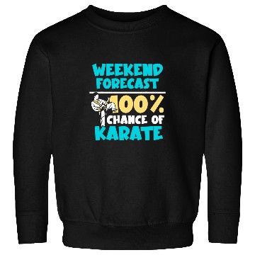 Discover Weekend forecast 100 chance of Karate Sweatshirts